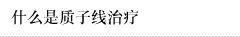 什么是质子线治疗