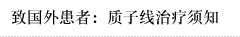致国外患者：质子线治疗须知