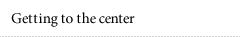 Getting to the center