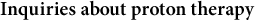 Inquiries about proton therapy