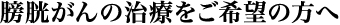 膀胱がんの治療をご希望の方へ