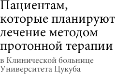 Пациентам, которые планируют лечение методом протонной терапии в Клинической больнице Университета Цукуба